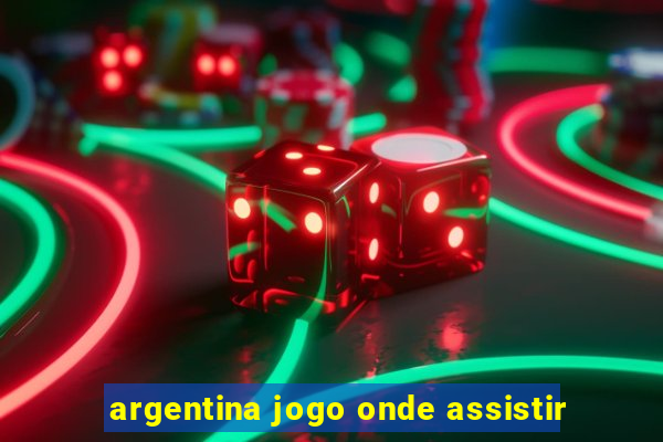 argentina jogo onde assistir