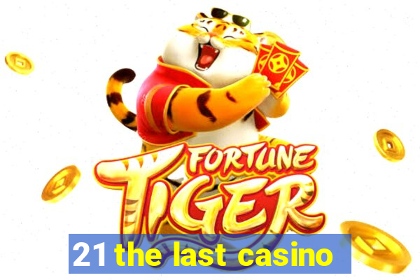 21 the last casino