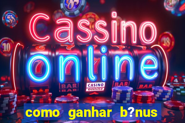 como ganhar b?nus no fortune tiger