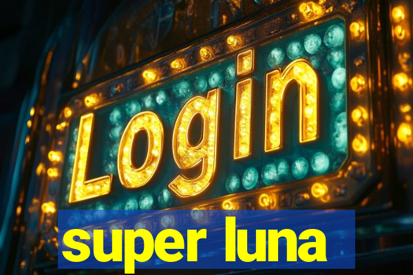 super luna