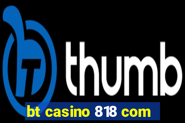 bt casino 818 com