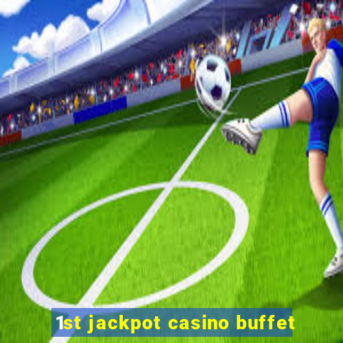 1st jackpot casino buffet