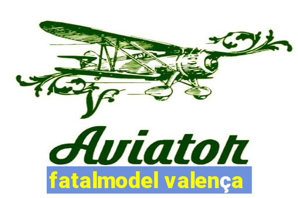 fatalmodel valença