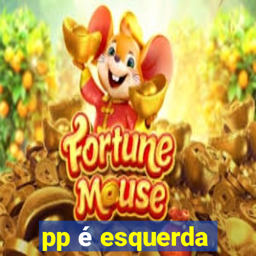 pp é esquerda