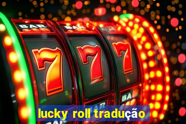 lucky roll tradução