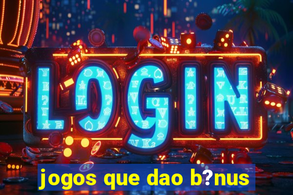 jogos que dao b?nus