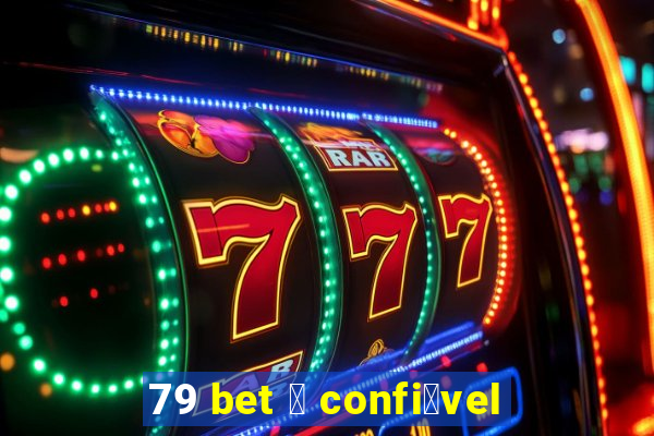 79 bet 茅 confi谩vel