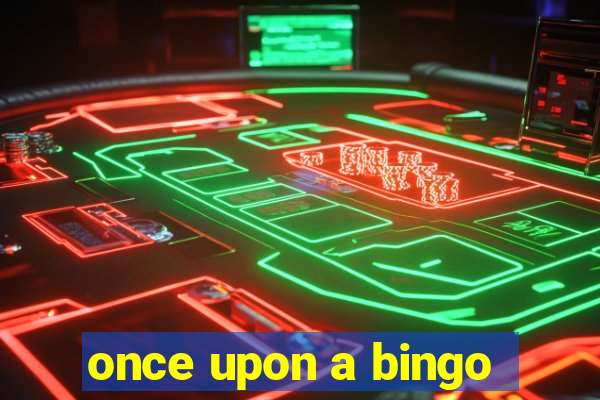 once upon a bingo