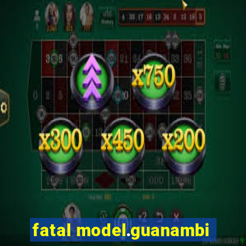 fatal model.guanambi