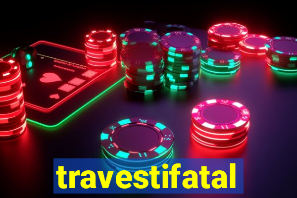 travestifatal