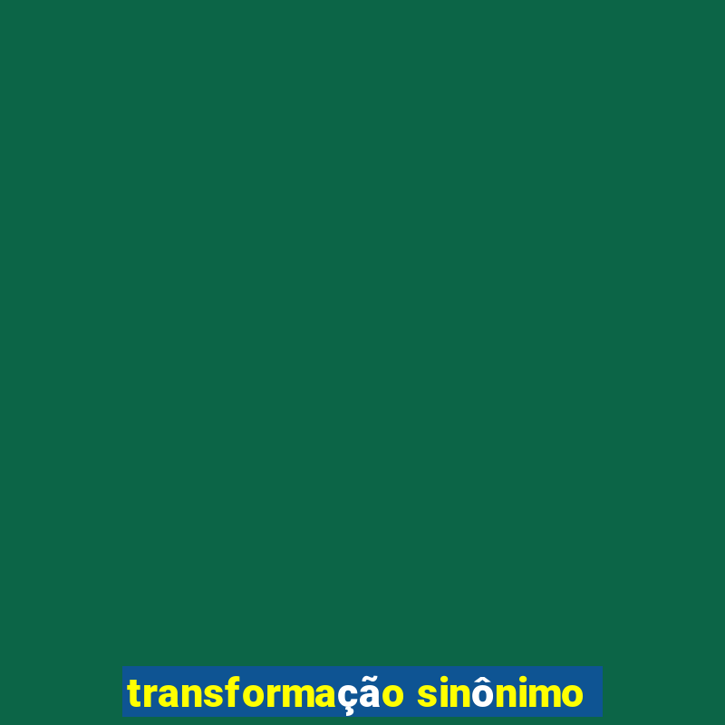 transformação sinônimo