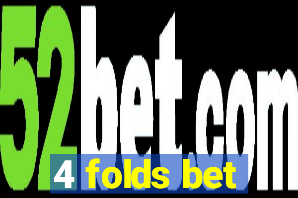 4 folds bet