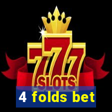 4 folds bet