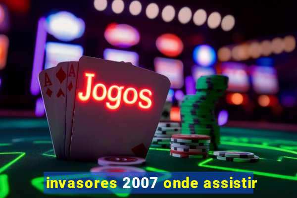 invasores 2007 onde assistir