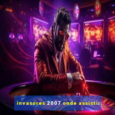 invasores 2007 onde assistir