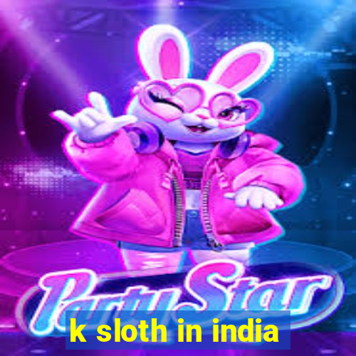 k sloth in india