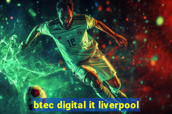 btec digital it liverpool