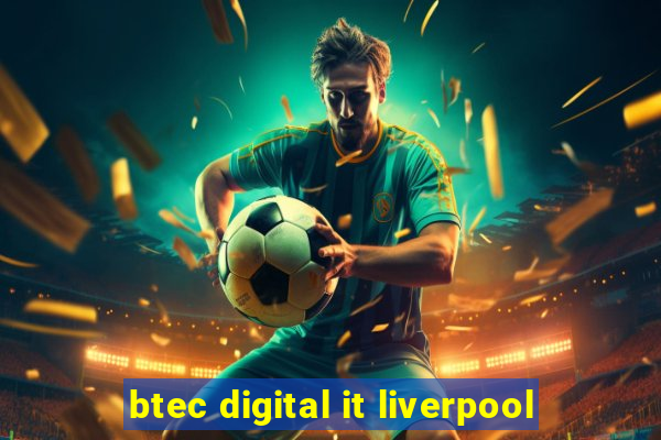 btec digital it liverpool