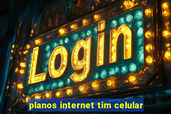 planos internet tim celular