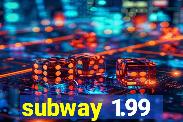 subway 1.99