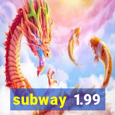 subway 1.99