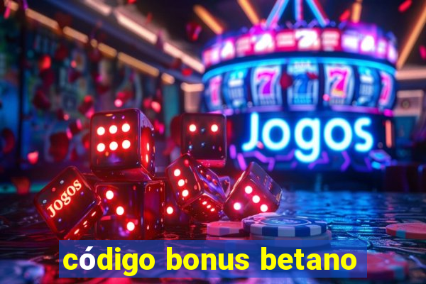 código bonus betano