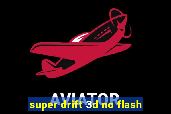 super drift 3d no flash