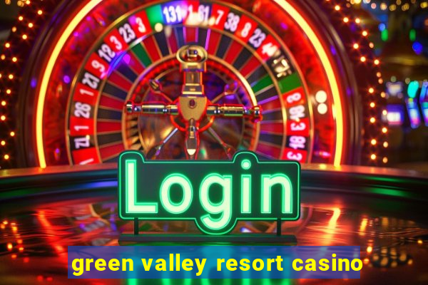 green valley resort casino