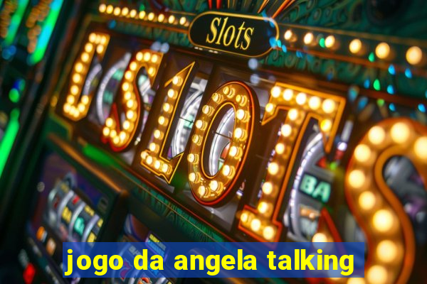 jogo da angela talking