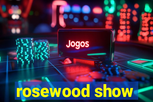 rosewood show