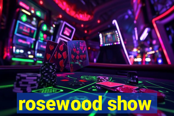 rosewood show