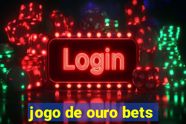 jogo de ouro bets