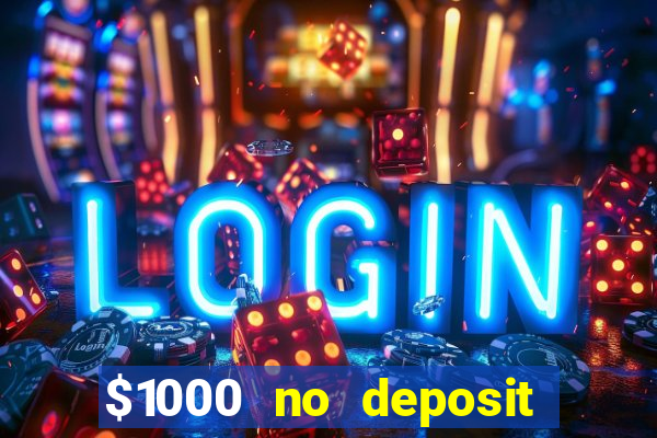 $1000 no deposit bonus casino