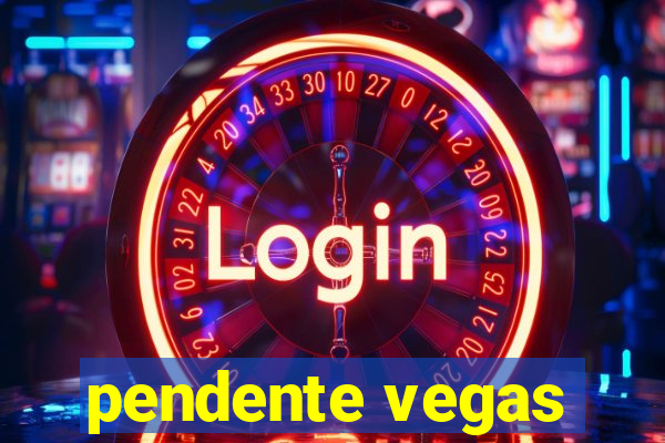 pendente vegas