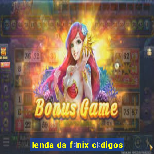 lenda da f锚nix c贸digos