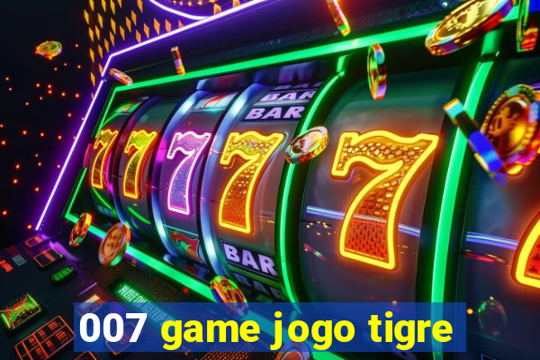 007 game jogo tigre