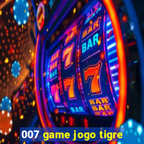 007 game jogo tigre