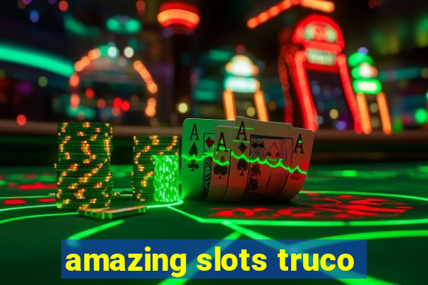 amazing slots truco