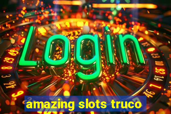 amazing slots truco