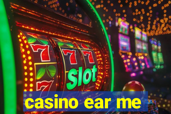 casino ear me