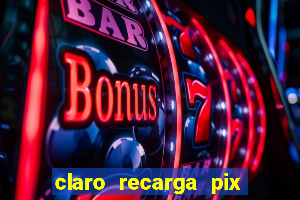 claro recarga pix $10 reais