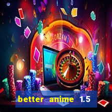 better anime 1.5 apk download