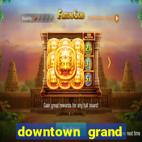 downtown grand casino hotel