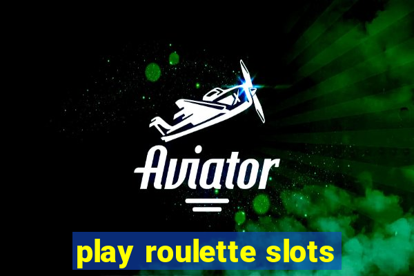 play roulette slots