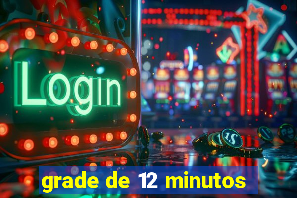 grade de 12 minutos