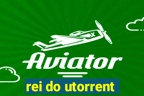 rei do utorrent