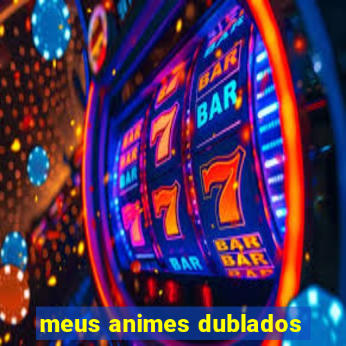 meus animes dublados