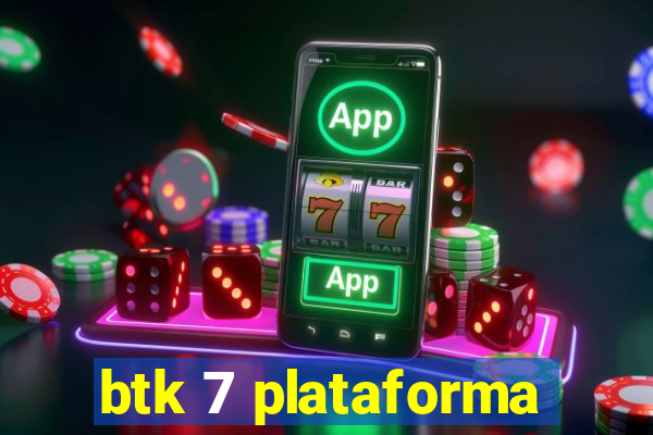 btk 7 plataforma