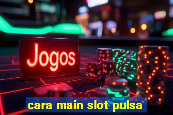 cara main slot pulsa