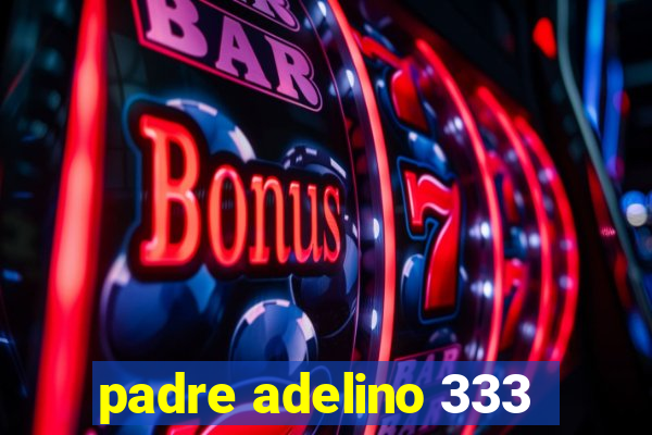 padre adelino 333